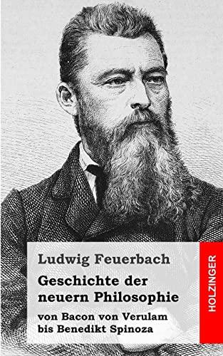 Geschichte der neuern Philosophie: von Bacon von Verulam bis Benedikt Spinoza (German Edition) (9781484030998) by Feuerbach, Ludwig