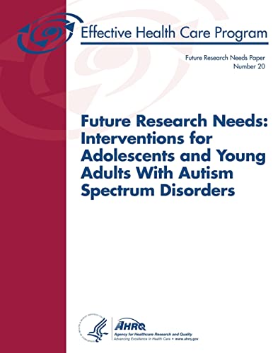 Stock image for Future Research Needs: Interventions for Adolescents and Young Adults With Autism Spectrum Disorders: Future Research Needs Paper Number 20 for sale by THE SAINT BOOKSTORE