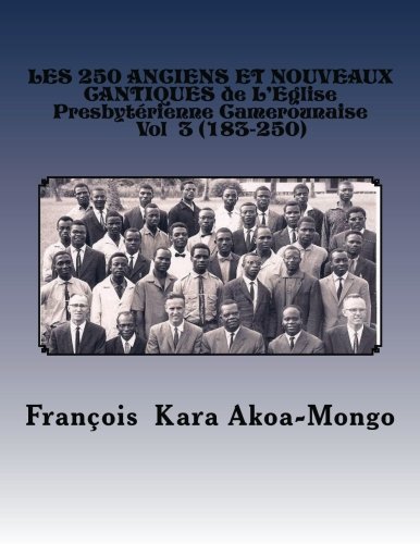 Beispielbild fr LES 250 ANCIENS ET NOUVEAUX CANTIQUES DE L'Eglise Presbytrienne Camerounaise (Volume) (Volume 3) (French Edition) zum Verkauf von Revaluation Books