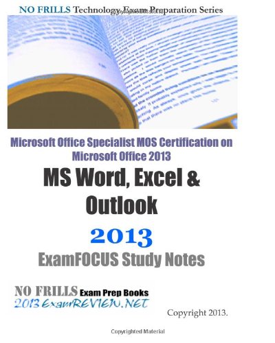 Imagen de archivo de Microsoft Office Specialist MOS Certification on Microsoft Office 2013 MS Word, Excel & Outlook 2013 ExamFOCUS Study Notes a la venta por Revaluation Books