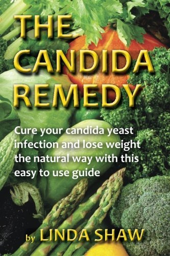 9781484055557: The Candida Remedy: Cure Your Candida Yeast Infection And Lose Weight The Natural Way With This Easy To Use Guide