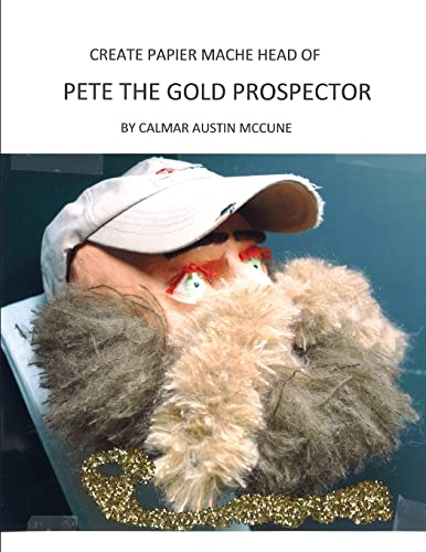 Beispielbild fr Create papier mache Head of Pete the Gold Prospector: Ideal Parent and Child Home School Project, perfect Adult Hobby, Outstanding Halloween Decoration, Good Platform for Artistic Development zum Verkauf von THE SAINT BOOKSTORE