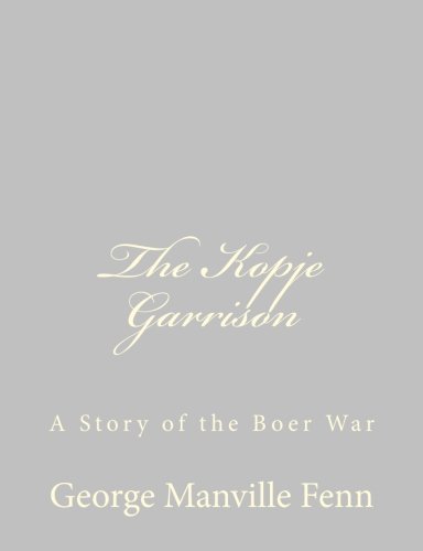 The Kopje Garrison: A Story of the Boer War (9781484057360) by Fenn, George Manville