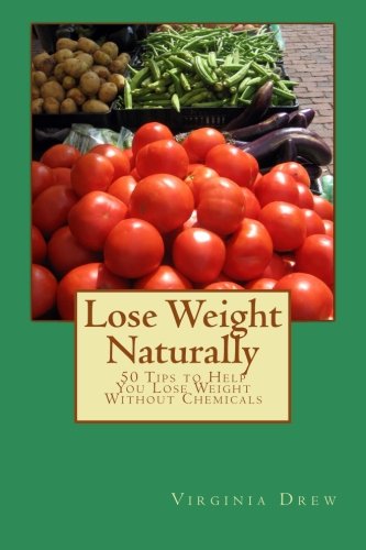 Lose Weight Naturally: 50 Tips to Help You Lose Weight Without Chemicals (9781484059357) by Drew, Virginia