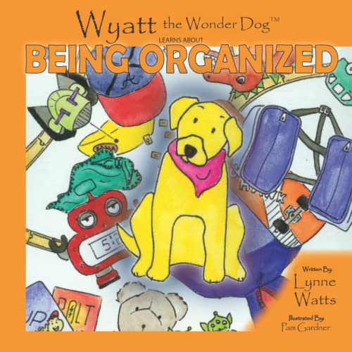 Stock image for Wyatt the Wonder Dog: Learns About Being Organized (Wyatt the Wonder Dog Book Series) for sale by ThriftBooks-Atlanta
