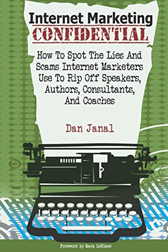 Internet Marketing Confidential: How to Spot the Scams and Lies Internet Marketers Use To Rip Off Authors, Speakers, and Consultants (9781484065334) by Janal, Dan