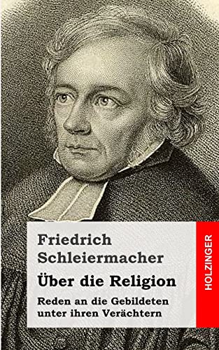 Ãœber die Religion: Reden an die Gebildeten unter ihren VerÃ¤chtern (German Edition) (9781484070819) by Schleiermacher, Friedrich