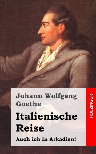 Italienische Reise: Auch ich in Arkadien! (German Edition) (9781484072868) by Goethe, Johann Wolfgang