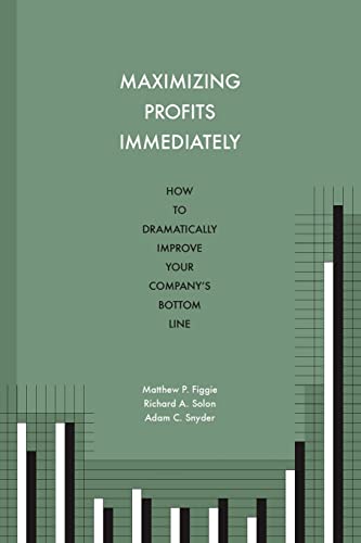 9781484073919: Maximizing Profits Immediately: How to Dramatically Improve Your Company's Bottom Line