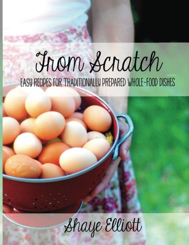 Stock image for The Elliott Homestead: From Scratch: Traditional, whole-foods dishes for easy, everyday meals for sale by Goodwill Books