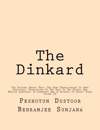 Beispielbild fr The Dinkard: The Original Pehlwi Text; The Same Transliterated In Zend Characters; Translations Of The Text In The Gujrati And English Languages; A Commentary And A Glossary Of Select Terms (Volume 4) zum Verkauf von Revaluation Books