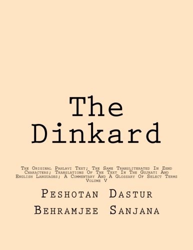 Beispielbild fr The Dinkard: The Original Pahlavi Text; The Same Transliterated In Zend Characters; Translations Of The Text In The Gujrati And English Languages; A . And A Glossary Of Select Terms (Volume 5) zum Verkauf von Revaluation Books