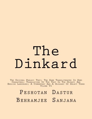Beispielbild fr The Dinkard: The Original Pahlavi Text; The Same Transliterated In Zend Characters; Translations Of The Text In The Gujrati And English Languages; A . And A Glossary Of Select Terms (Volume 6) zum Verkauf von Revaluation Books