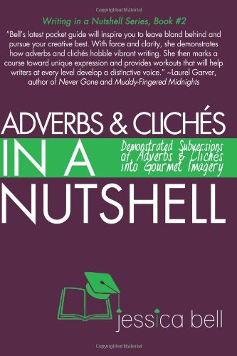 Adverbs & ClichÃ©s in a Nutshell: Demonstrated Subversions of Adverbs & ClichÃ©s into Gourmet Imagery (Writing in a Nutshell Series) (9781484080955) by Bell, Jessica