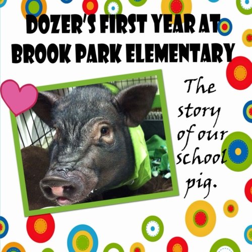 Imagen de archivo de Dozer's First Year at Brook Park Elementary: The story of Dozer, the school pig. a la venta por Revaluation Books