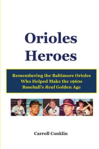 9781484086278: Orioles Heroes: Remembering the Baltimore Orioles Who Helped Make the 1960s Baseball's Real Golden Age