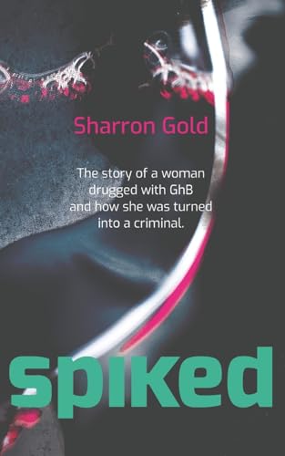 Beispielbild fr Spiked: The story of a woman drugged with GhB and how she was turned into a criminal zum Verkauf von WorldofBooks