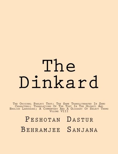Beispielbild fr The Dinkard: The Original Pahlavi Text; The Same Transliterated In Zend Characters; Translations Of The Text In The Gujrati And English Languages; A . And A Glossary Of Select Terms (Volume 8) zum Verkauf von Revaluation Books