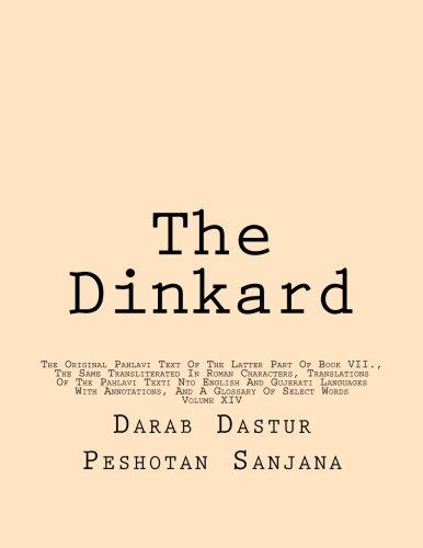 9781484100745: The Dinkard: The Original Pahlavi Text Of The Latter Part Of Book VII., The Same Transliterated In Roman Characters, Translations Of The Pahlavi Texti ... And A Glossary Of Select Words: Volume 14