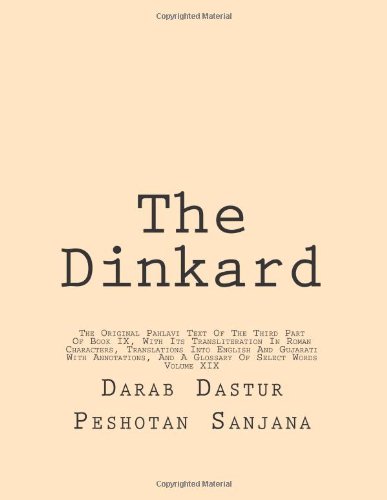 9781484102978: The Dinkard: The Original Pahlavi Text Of The Third Part Of Book IX, With Its Transliteration In Roman Characters, Translations Into English And ... And A Glossary Of Select Words: Volume 19