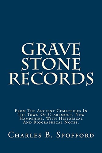 Imagen de archivo de Grave Stone Records: From the Ancient Cemeteries in the Town of Claremont, New Hampshire, With Historical and Biographical Notes. a la venta por Revaluation Books