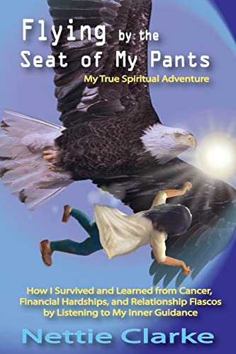 Beispielbild fr Flying By the Seat of My Pants: How I Survived and Learned from Cancer, Financial Hardships, and Relationship Fiascos by Listening to My Inner Guidance zum Verkauf von THE SAINT BOOKSTORE