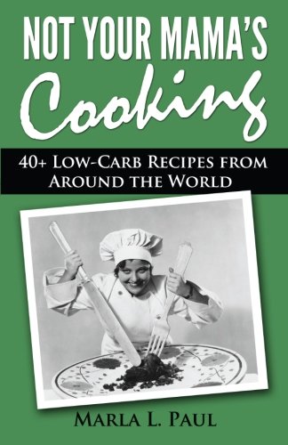 Stock image for Not Your Mama's Cooking: 40+ Low-Carb Recipes From Around the World (Volume 2) for sale by Revaluation Books