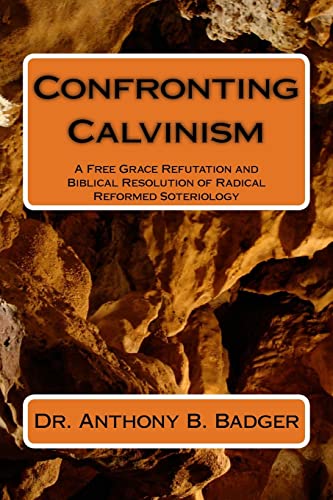 Beispielbild fr Confronting Calvinism: A Free Grace Refutation and Biblical Resolution of Radical Reformed Soteriology zum Verkauf von GoldBooks