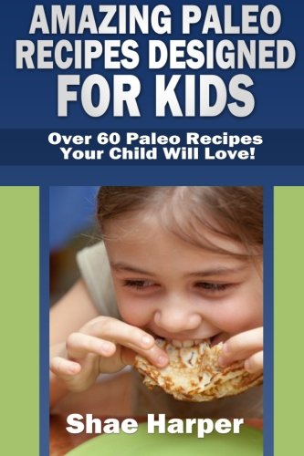 Beispielbild fr Amazing Paleo Diet Recipes Designed for Kids: Over 60 Paleo Recipes Your Child Will Love! (gluten free, grain free, sugar free, dairy free) zum Verkauf von AwesomeBooks