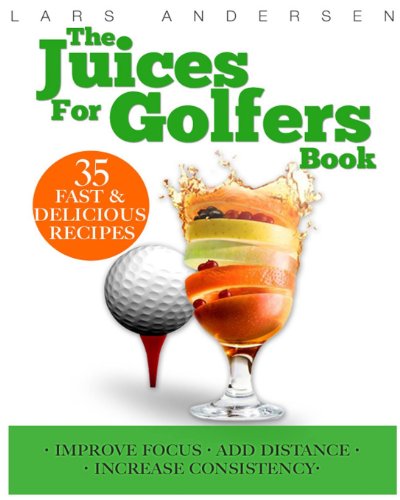 Juices for Golfers: Juicer Recipes and Nutrition Guide to Achieveing Maximum Focus, Performance and Drive for Today's Golfer (Food for Fitness Series) (9781484145128) by Andersen, Lars