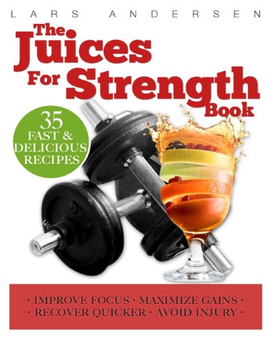 Juices for Strength: Juicer Recipes, Diet and Nutrition for Maximum Strength Training Gains (Food for Fitness Series) (9781484145135) by Andersen, Lars