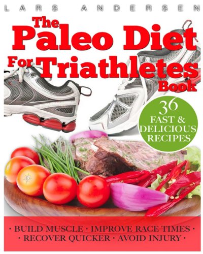 Paleo Diet for Triathletes: Delicious Paleo Diet Plan, Recipes and Cookbook Designed to Support the Specific Needs of Triathletes - from Sprint to Ironman and Beyond (Food for Fitness Series) (9781484145227) by Andersen, Lars