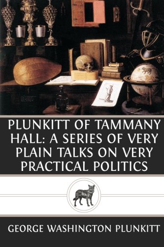 Imagen de archivo de Plunkitt of Tammany Hall: A Series of Very Plain Talks on Very Practical Politic a la venta por Revaluation Books