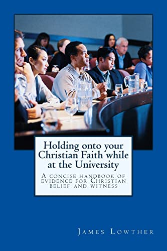 Beispielbild fr Holding onto your Christian Faith while at the University: Biblical and Scientific evidences for the sanctified, seeker, and skeptic zum Verkauf von THE SAINT BOOKSTORE