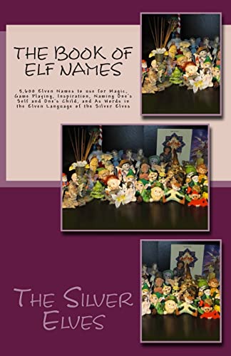 Stock image for The Book of Elf Names: 5,600 Elven Names to use for Magic, Game Playing, Inspiration, Naming One's Self and One's Child, and As Words in the Elven Language of the Silver Elves for sale by HPB Inc.