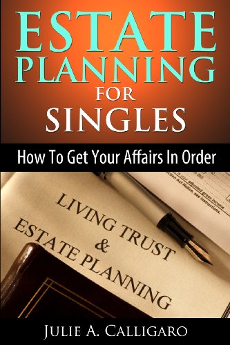 Estate Planning for Singles: How to Get Your Affairs in Order and Achieve Peace of Mind (9781484160701) by Calligaro, Julie A.