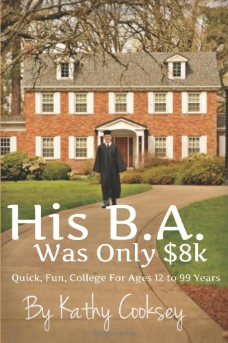 9781484161647: His B.A. Was Only $8k: Quick, Fun, College For Ages 12 to 99 Years