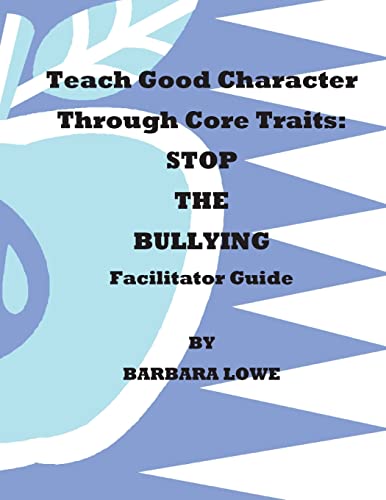 Teach Good Character Through Core Traits: STOP THE BULLYING (Facilitator Guide) (9781484163276) by Lowe, Barbara