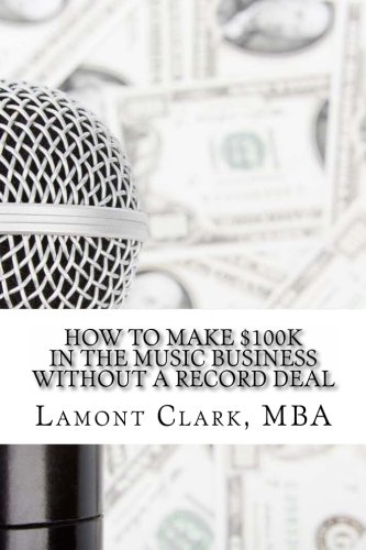 Stock image for How to Make $100K in the Music Business Without a Record Deal: An Independent Musicians Guide for sale by Revaluation Books