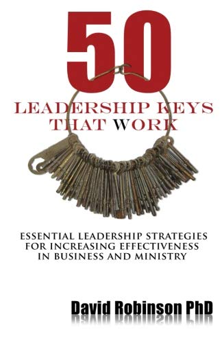 50 Leadership Keys That Work: Essential leadership strategies for increasing effectiveness in business and ministry (9781484166819) by Robinson, David