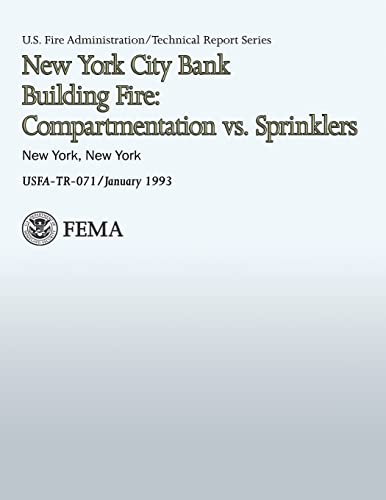 New York City Bank Building Fire: Compartmentation vs. Sprinklers (Technical Report Series 071) (9781484169162) by Federal Emergency Management Agency, U.S. Department Of Homeland Security; Fire Administration, U.S.