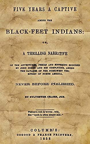 9781484177198: Five Years A Captive Among The Black-Feet Indians: Or, A Thrilling Narrative Of The Adventures, Perils And Suffering Endured By John Dixon And His ... Of The Northwest Territory Of North America.