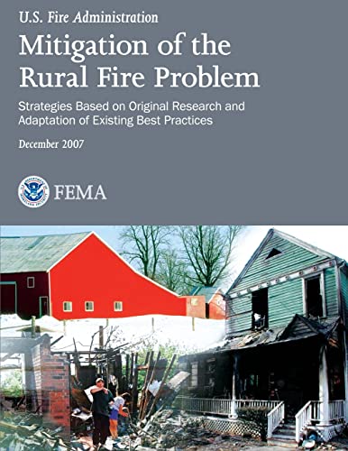 Mitigation of the Rural Fire Problem: Strategies Based on Original Research and Adaptation of Existing Best Practices (9781484186121) by Federal Emergency Management Agency, U.S. Homeland Security; Fire Administration, U.S.