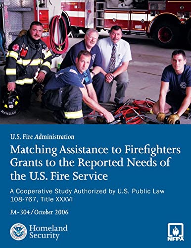 Stock image for Matching Assistance to Firefighters Grants to the Reported Needs of the U.S. Fire Service: A Cooperative Study Authorized by U.S. Public Law 108-767, Title XXXVI for sale by Lucky's Textbooks
