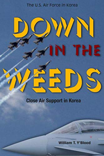 Down in the Weeds: Close Air Support in Korea (9781484187302) by Y'Blood, William T.