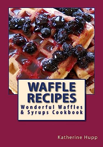9781484188507: Waffle Recipes: Wonderful Waffles and Syrups Cookbook