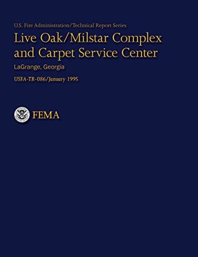 Live Oak/Milstar Complex and Carpet Service Center- LaGrange, Georgia (USFA Technical Report Service 086) (9781484190302) by Department Of Homeland Security; U.S. Fire Administration; National Fire Data Center