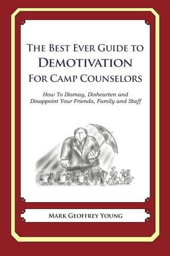 Stock image for The Best Ever Guide to Demotivation for Camp Counselors: How To Dismay, Dishearten and Disappoint Your Friends, Family and Staff for sale by Lucky's Textbooks