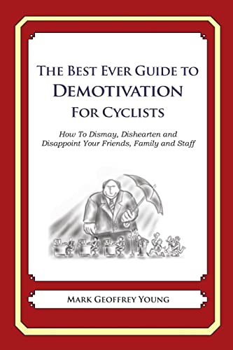 9781484193334: The Best Ever Guide to Demotivation for Cyclists: How To Dismay, Dishearten and Disappoint Your Friends, Family and Staff