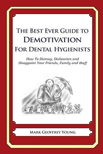 9781484193365: The Best Ever Guide to Demotivation for Dental Hygienists: How To Dismay, Dishearten and Disappoint Your Friends, Family and Staff